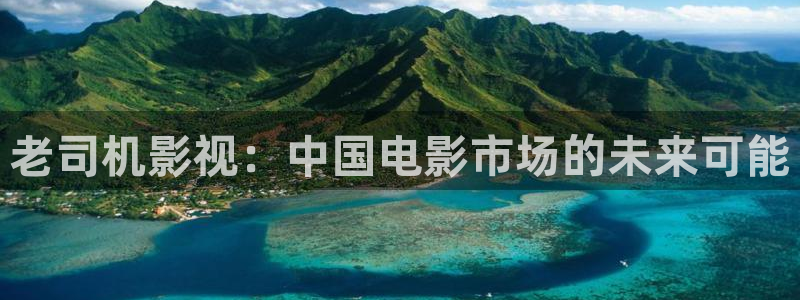 光棍伦理影视：老司机影视：中国电影市场的未来可能