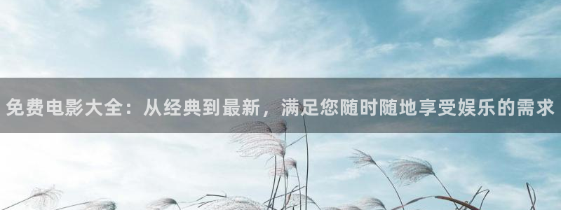6080奇领伦理影院：免费电影大全：从经典到最新，满足您随时随地享受娱乐的需求
